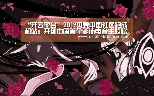 “开云平台”2019贝壳中国社区跑成都站:开创中国首个潮流电音主题路跑(图3) 开元棋牌官网